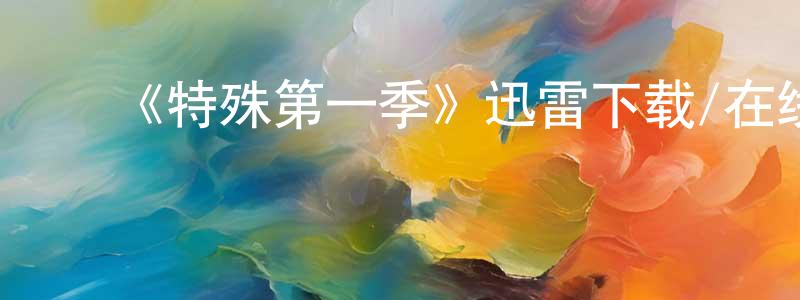 陈安然的动漫综艺大全,《特殊第一季》迅雷下载/在线观看-都市情感-美剧天堂